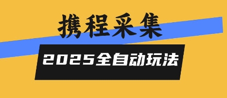 2025携程信息采集全自动玩法，高单价，零人工，全天开干【揭秘】-轻合创