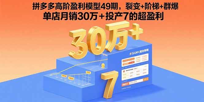 （15832期）拼多多高阶盈利模型49期，裂变+阶梯+群爆 单店月销30万+投产7的超盈利-轻合创
