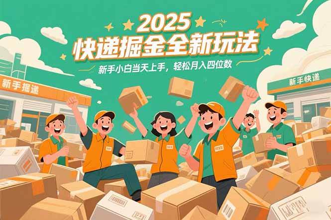 （15244期）2025快递掘金全新玩法，新手小白当天上手，轻松月入四位数！-轻合创