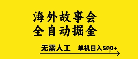 海外故事会全自动掘进，0人工，可矩阵，单机日入5张+【揭秘】-轻合创