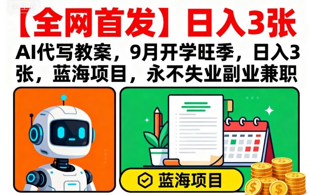 【全网首发】AI代写教案，9月开学旺季，日入3张，蓝海项目，永不失业副业兼职-轻合创