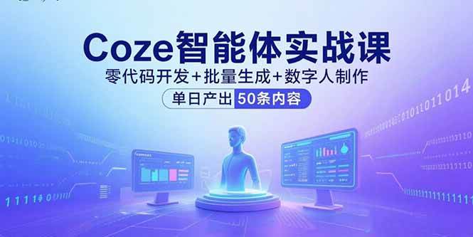 （15918期）Coze智能体实战课，零代码开发+批量生成+数字人制作，单日产出50条内容-轻合创