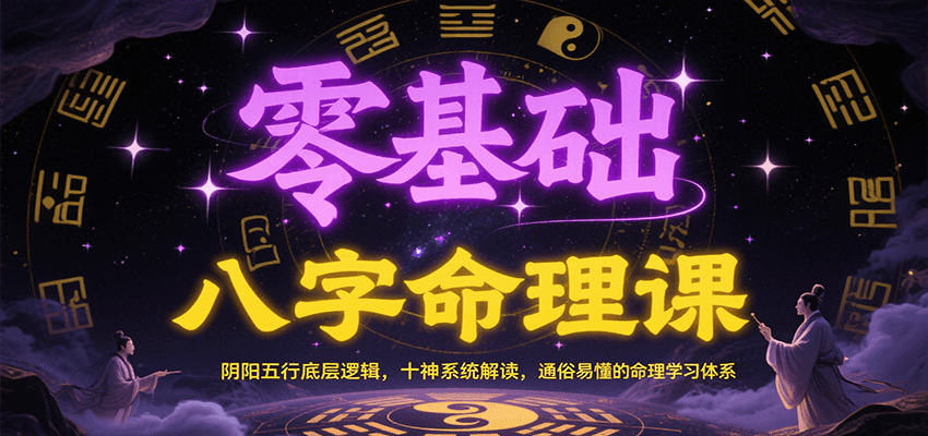 零基础八字命理课：阴阳五行底层逻辑，十神系统解读，通俗易懂的命理学习体系-轻合创