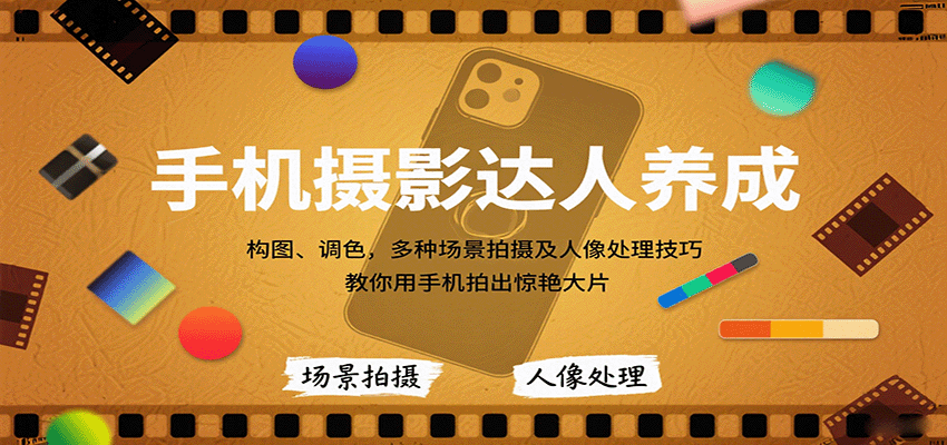 手机摄影达人养成，构图、调色，多种场景拍摄及人像处理技巧，教你用手机拍出惊艳大片-轻合创