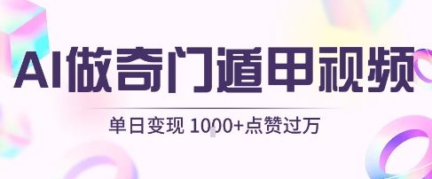用AI制作奇门遁甲视频，单日变现1k+，条条点赞过万-轻合创