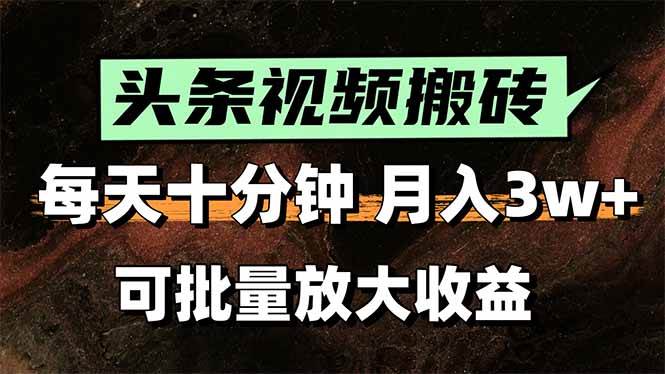 （15400期）头条视频搬砖，每天10分钟，小白轻松月入3万+，可批量放大收益-轻合创