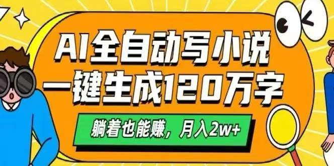 （15780期）AI自动写小说，一键生成120万字，躺着也能赚，月入2W+-轻合创