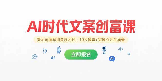 （15286期）AI时代文案创富课，提示词编写到变现闭环，10大模块+实操点评全涵盖-轻合创