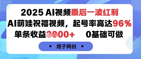 2025AI视频最后一波红利，AI萌娃祝福视频，起号率高达96%，单条收益1k+，0基础可做-轻合创