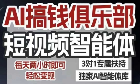 AI搞钱俱乐部短视频智能体，AI智能体实战，抖音+小红书双项目，每天两小时即可轻松变现-轻合创