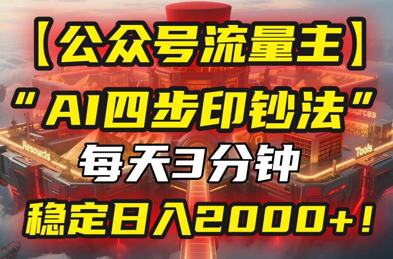 （15618期）【公众号流量主】我用“AI四步法”每天复制粘贴3分钟，稳定日入2000+！-轻合创