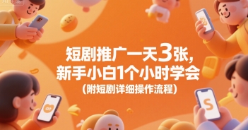 短剧推广一天3张，新手小白1个小时学会(附短剧详细操作流程)-轻合创