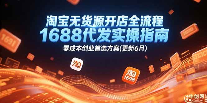 （15174期）淘宝无货源开店全流程，1688代发实操指南，零成本创业首选方案(更新6月)-轻合创