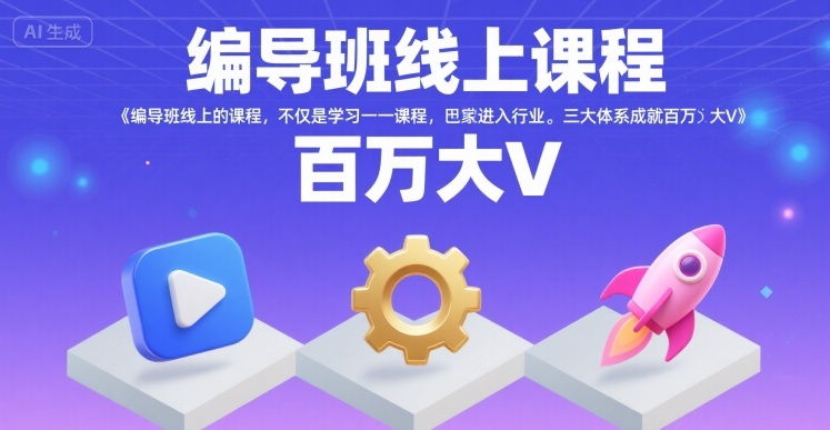 编导班线上课程，不仅是学习一门课程，更是进入一个行业，三大体系成就百万大V-轻合创