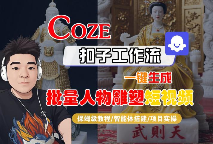 Coze扣子工作流一键生成批量人物雕塑短视频，保姆级教程-智能体搭建-项目实操-轻合创