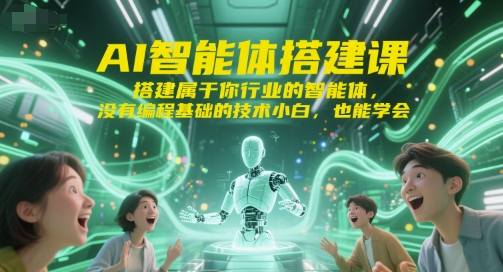 AI智能体搭建课，搭建属于你行业的智能体，没有编程基础的技术小白，也能学会-轻合创