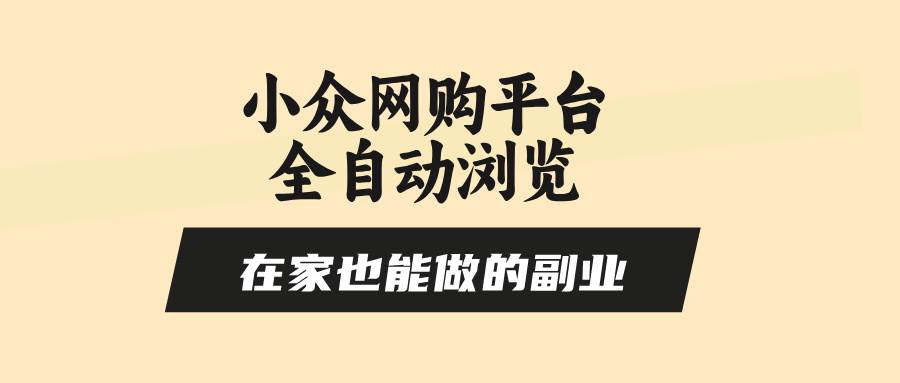 （15715期）小众网购平台全自动浏览，在家也能做的副业，无需人工，零风控，每天4…-轻合创