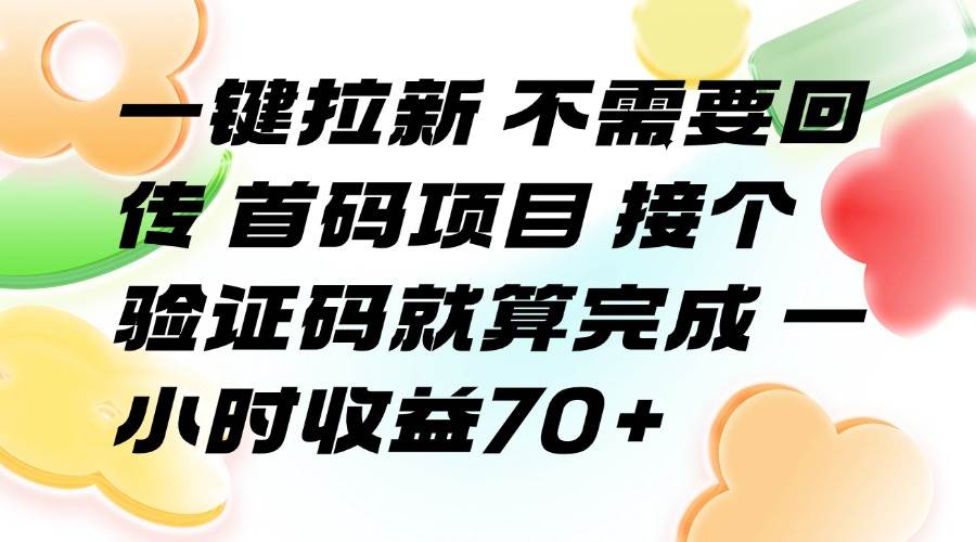 （15588期）一键拉新 不需要回传 首码项目 接个验证码就算完成 一小时收益70+-轻合创