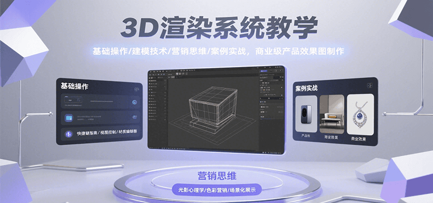 3D渲染系统教学，基础操作/建模技术/营销思维/案例实战，商业级产品效果图制作-轻合创