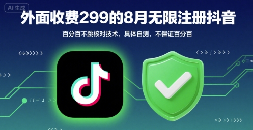 外面收299的8月无限注册抖音百分百不跳核对技术，具体自测，不保证百分百-轻合创