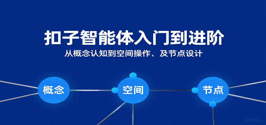 扣子智能体入门到进阶：从概念认知到空间操作及节点设计-轻合创
