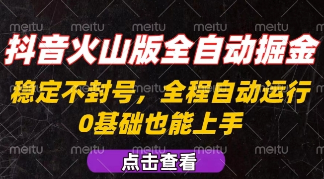 抖音火山版全自动掘金，全程不封号自动操作，可复制放大操作，新手小白也能上手【揭秘】-轻合创