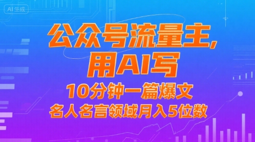 公众号流量主，用AI写，10分钟一篇爆文，名人名言领域月入5位数-轻合创