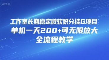 工作室长期稳定微软积分挂G项目，单机一天200+可无限放大，全流程教学【揭秘】-轻合创