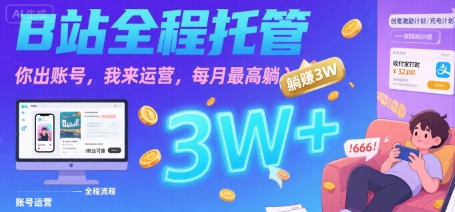 【B站全程托管 】你出账号，我来运营，每月最高躺入3W【揭秘】-轻合创