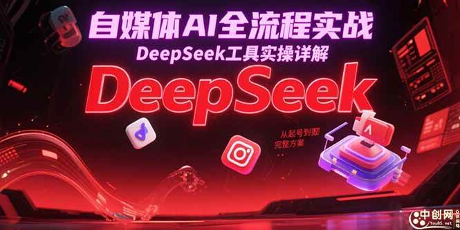 （15177期）自媒体AI全流程实战，DeepSeek工具实操详解，从起号到变现完整方案-轻合创