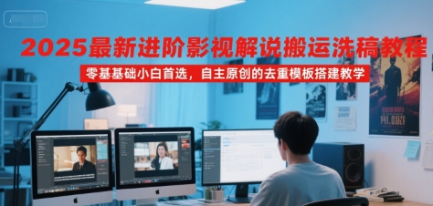 2025最新进阶影视解说搬运洗稿教程，零基础小白首选，自主原创的去重模板搭建教学-轻合创