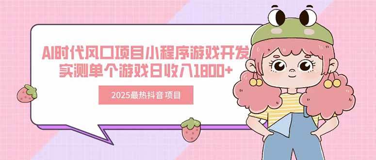 图片[1]-（15442期）2025最热抖音项目 Ai时代风口项目小程序游戏开发 实测单个游戏日收入1800+-轻合创