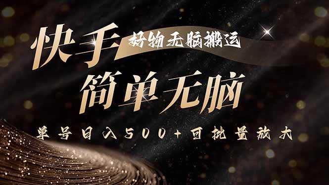 （15967期）快手好物无脑搬运，最新技术一键100%原创，单号日入500+可批量放大-轻合创