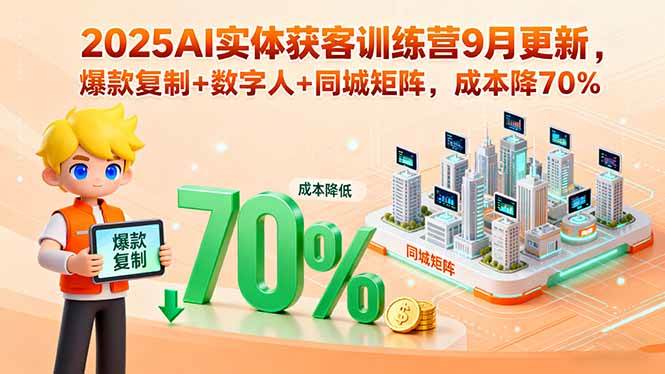 （15975期）2025AI实体获客训练营9月更新，爆款复制+数字人+同城矩阵，成本降70%-轻合创