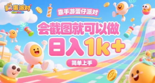 靠手游蛋仔派对，会截图就可以做，日入1k+，简单上手【揭秘】-轻合创