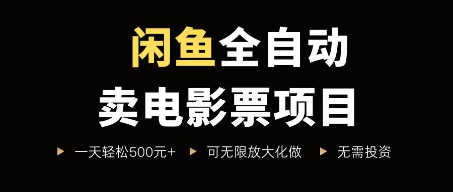（15847期）闲鱼全自动卖电影票项目，一单5元-30元，新手一天轻松500+，无脑操作，零投资-轻合创