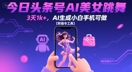 今日头条号AI美女跳舞，3天1k+，AI生成小白手机可做【附指令工具】-轻合创