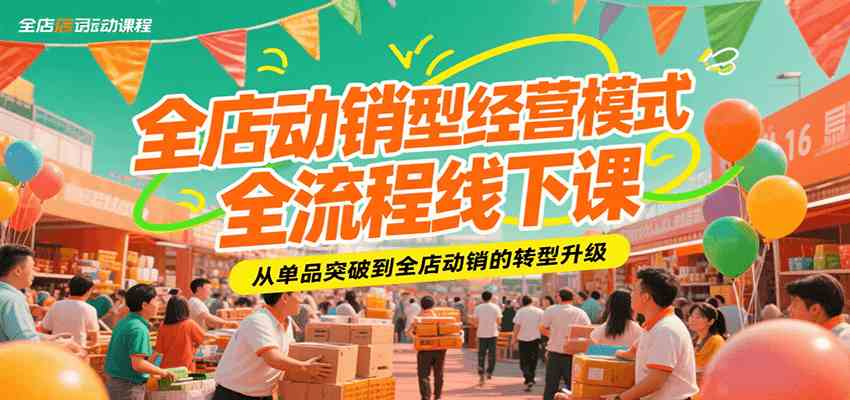 全店动销型经营模式全流程线下课，从单品突破到全店动销的转型升级-轻合创