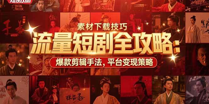 （15431期）流量短剧全攻略：素材下载技巧，爆款剪辑手法，平台变现策略-轻合创