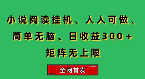 小说挂G阅读，人人可做，简单无脑，一天收益3张+矩阵无限上，全网首发【揭秘】-轻合创