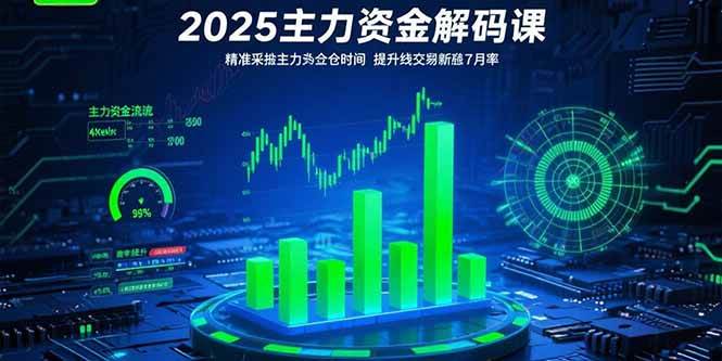 （15511期）2025主力资金解码课：精准捕捉主力建仓时机，提升短线交易胜率(更新7月)-轻合创