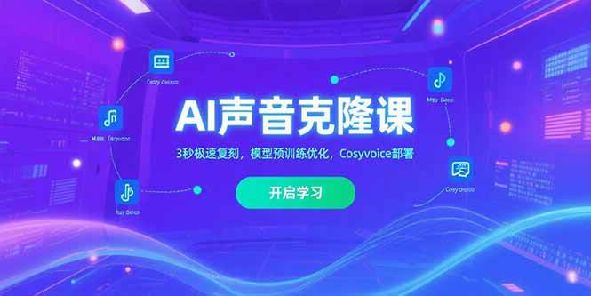 （15474期）AI声音克隆课‌，3秒极速复刻，模型预训练优化，Cosyvoice部署-轻合创
