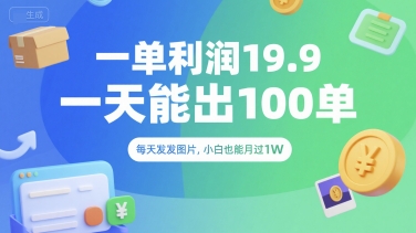 一单利润19.9 一天能出100单，每天发发图片，小白也能月入过1W【揭秘】-轻合创