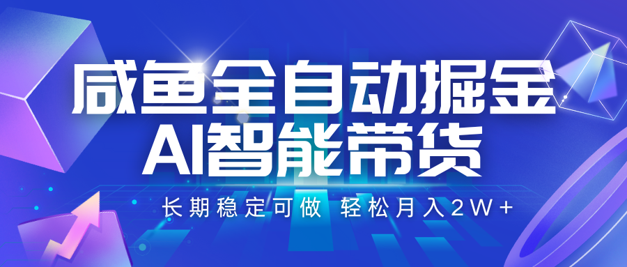 咸鱼全自动掘金，AI智能带货 长期稳定可做，轻松月入2W+-轻合创